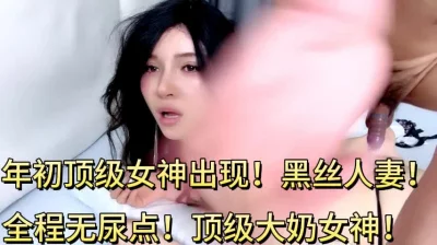 顶级巨乳黑丝女神！全程无尿点，全集下面已更新